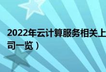 2022年云计算服务相关上市公司有哪些（云计算服务上市公司一览）