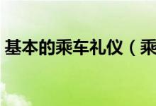 基本的乘车礼仪（乘车礼仪有几种（图文））