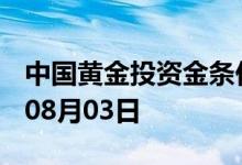 中国黄金投资金条价格今天多少一克 2022年08月03日