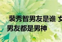 裴秀智男友是谁 女神裴秀智情史被扒两位前男友都是男神 
