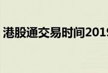 港股通交易时间2019 港股通交易时间和规则