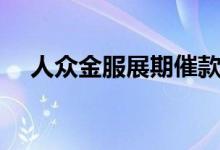 人众金服展期催款进展（人众金服官网）