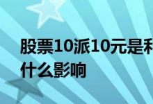 股票10派10元是利好吗 10派10元对股票有什么影响