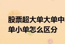 股票超大单大单中单怎么界分 股票中大单中单小单怎么区分