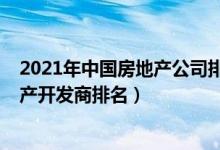 2021年中国房地产公司排行榜前十名（2021中国十大房地产开发商排名）