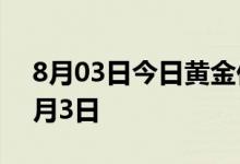 8月03日今日黄金价格多少钱一克 2022年8月3日