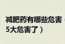 减肥药有哪些危害（经常吃减肥药的你要注意5大危害了）