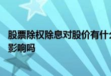 股票除权除息对股价有什么影响 股票除权后我们的股票会有影响吗