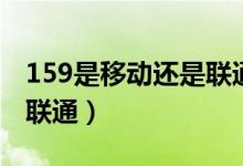 159是移动还是联通的号段（159是移动还是联通）