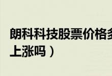 朗科科技股票价格多少（朗科科技股票价格会上涨吗）