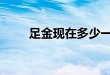 足金现在多少一克(2022年8月3日)