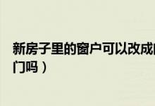 新房子里的窗户可以改成门吗（砖混结构原先窗户可以改成门吗）