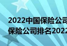 2022中国保险公司排行榜前十名（中国十大保险公司排名2022）