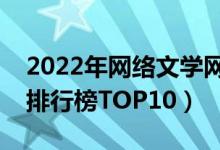 2022年网络文学网站前十强（网络文学网站排行榜TOP10）