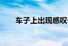  车子上出现感叹号是什么意思怎么为 