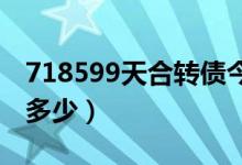 718599天合转债今日上市（开盘价格预估是多少）