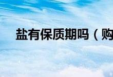 盐有保质期吗（购买哪个牌子食盐最好）