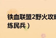 铁血联盟2野火攻略（铁血联盟2野火怎么训练民兵）