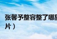 张馨予整容整了哪里（谁有张馨予整容前后照片）