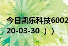 今日凯乐科技600260股票行情是多少（（2020-03-30 ））