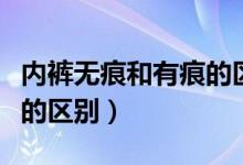 内裤无痕和有痕的区别（无痕内裤和普通内裤的区别）