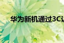  华为新机通过3C认证荣耀V20即将发布 