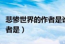 悲惨世界的作者是谁是哪国的（悲惨世界的作者是）