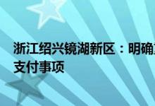 浙江绍兴镜湖新区：明确重点商品房项目预售资金监管专户支付事项