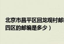 北京市昌平区回龙观村邮编（北京市昌平区回龙观龙跃院东四区的邮编是多少）