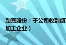 劲嘉股份：子公司收到烟草专卖生产企业许可证（电子烟代加工企业）