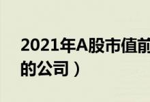 2021年A股市值前十排名（中国市值前十名的公司）