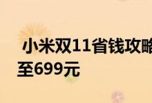  小米双11省钱攻略来袭这些手机不可错过低至699元 