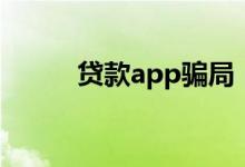 贷款app骗局（贷款app哪个好）