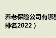 养老保险公司有哪些（中国十大养老保险公司排名2022）
