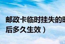 邮政卡临时挂失的时效（邮政银行信用卡挂失后多久生效）