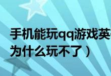 手机能玩qq游戏英雄杀（我的QQ游戏英雄杀为什么玩不了）