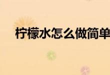 柠檬水怎么做简单方法（柠檬水怎么做）