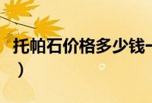 托帕石价格多少钱一克（蓝色托帕石值多少钱）