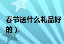春节送什么礼品好（消费者可以这样挑选礼品的）
