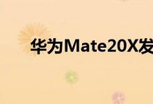  华为Mate20X发布！石墨烯液冷散热 