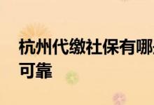 杭州代缴社保有哪些公司 如何选择比较安全可靠 