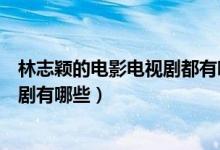 林志颖的电影电视剧都有哪些（关于林志颖为男主角的电视剧有哪些）