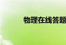 物理在线答题（物理在线解答）