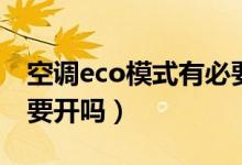 空调eco模式有必要开吗（空调eco模式有必要开吗）