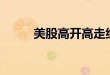 美股高开高走纳指涨幅扩大至2%