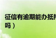 征信有逾期能办抵押吗（征信有逾期能办车贷吗）