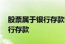 股票属于银行存款吗 股票型基金为什么有银行存款