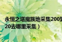 永恒之塔魔族地采集200到499去哪里（永恒之塔魔族采集220去哪里采集）