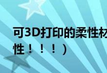 可3D打印的柔性材料有哪些（要全一定是柔性！！！）
