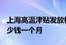 上海高温津贴发放标准2022 上海高温津贴多少钱一个月 